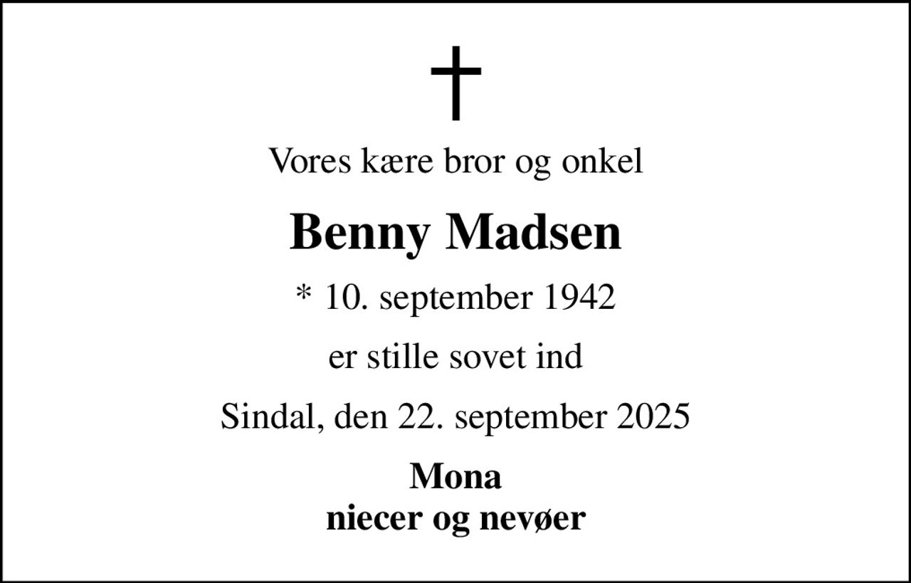 Vores kære bror og onkel
Benny Madsen
* 10. september 1942
er stille sovet ind
Sindal, den 22. september 2025
Mona niecer og nevøer