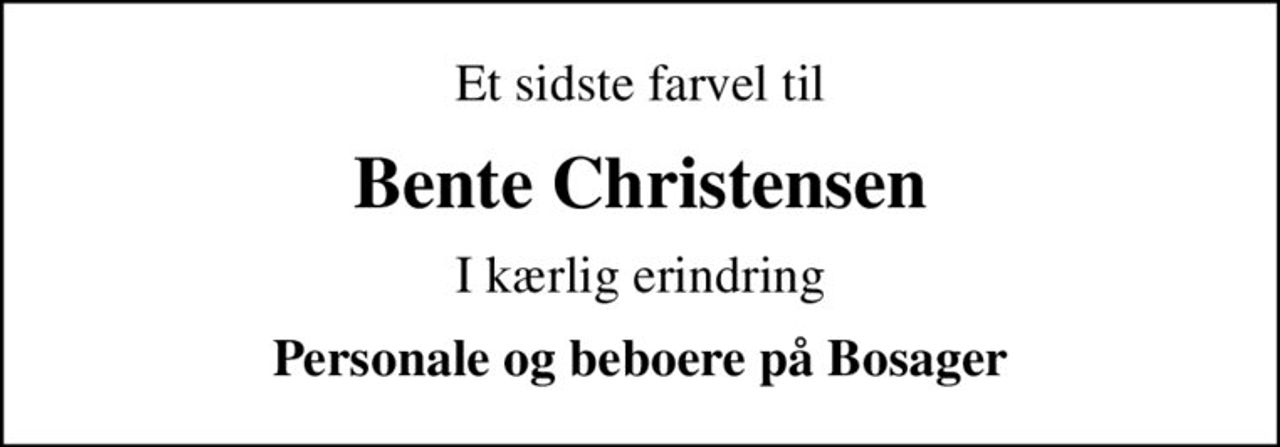 Et sidste farvel til
Bente Christensen
I kærlig erindring
Personale og beboere på Bosager
