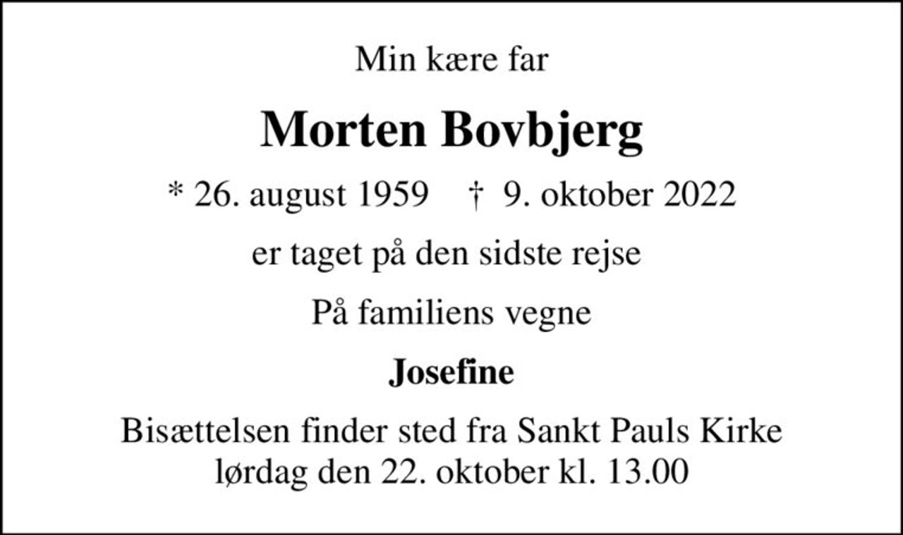 Min kære far
Morten Bovbjerg
* 26. august 1959    ✝ 9. oktober 2022
er taget på den sidste rejse 
På familiens vegne
Josefine
Bisættelsen finder sted fra Sankt Pauls Kirke  lørdag den 22. oktober kl. 13.00