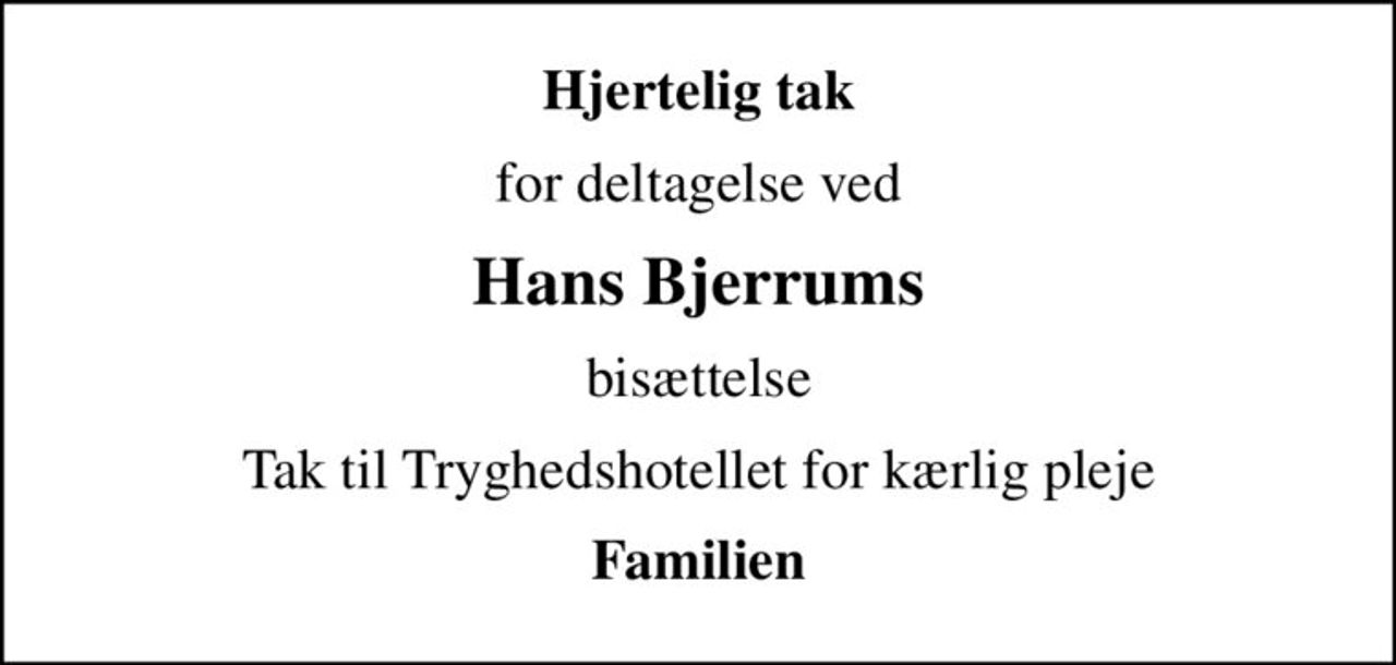 Hjertelig tak
for deltagelse ved
Hans Bjerrums
bisættelse
Tak til Tryghedshotellet for kærlig pleje
Familien
