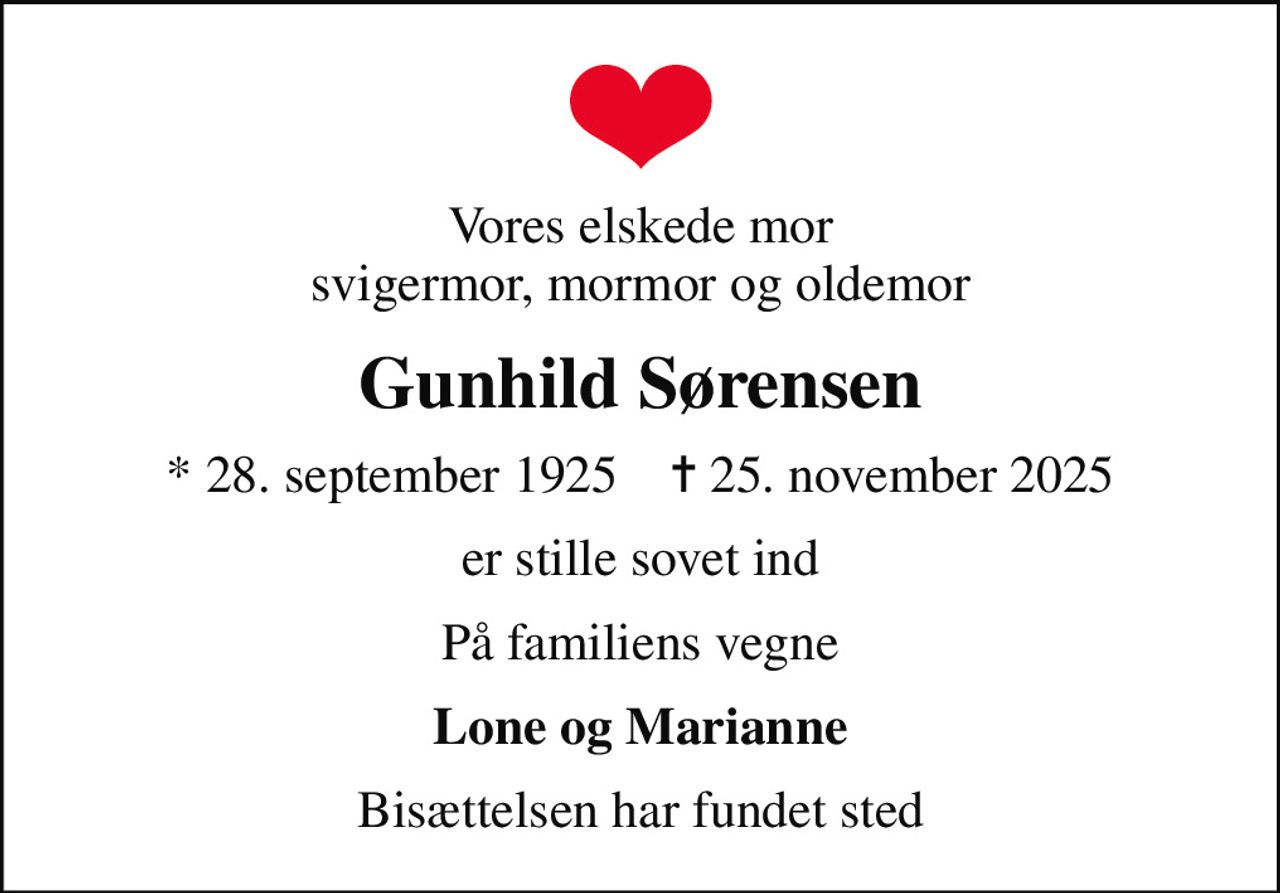 Vores elskede mor svigermor, mormor og oldemor
Gunhild Sørensen
* 28. september 1925    ✝ 25. november 2025
er stille sovet ind
På familiens vegne
Lone og Marianne
Bisættelsen har fundet sted