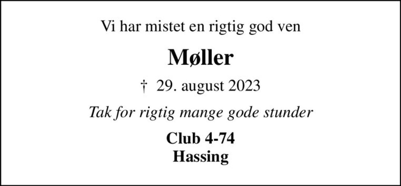 Vi har mistet en rigtig god ven
Møller
✝ 29. august 2023
Tak for rigtig mange gode stunder
Club 4-74 Hassing
