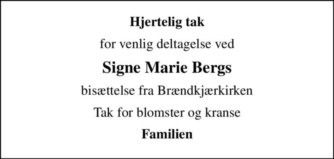 Hjertelig tak
for venlig deltagelse ved
Signe Marie Bergs
bisættelse fra Brændkjærkirken
Tak for blomster og kranse
Familien