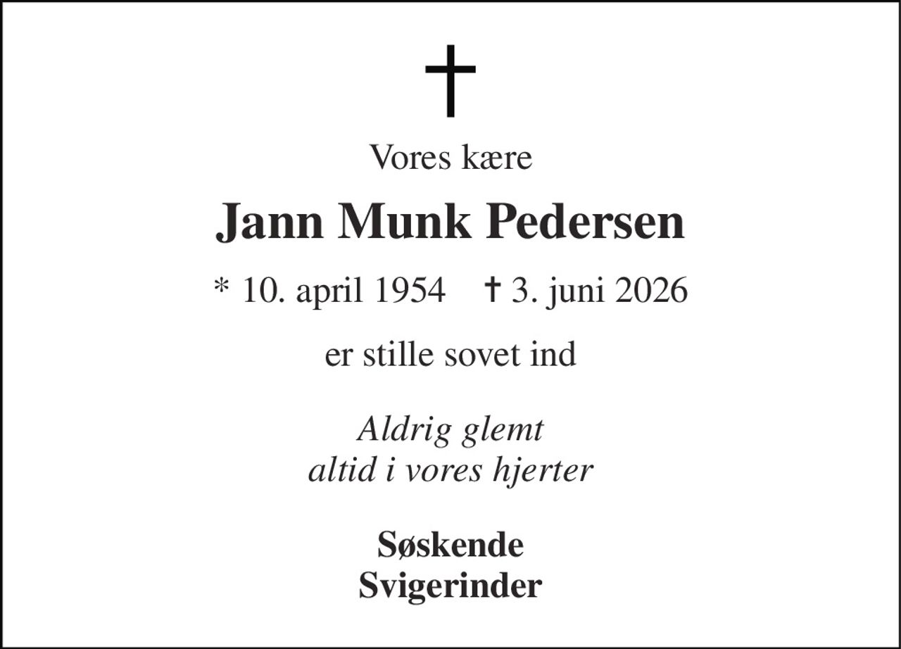 Vores kære 
Jann Munk Pedersen 
* 10. april 1954    ✝ 3. juni 2026 
er stille sovet ind 
Aldrig glemt altid i vores hjerter 
Søskende Svigerinder