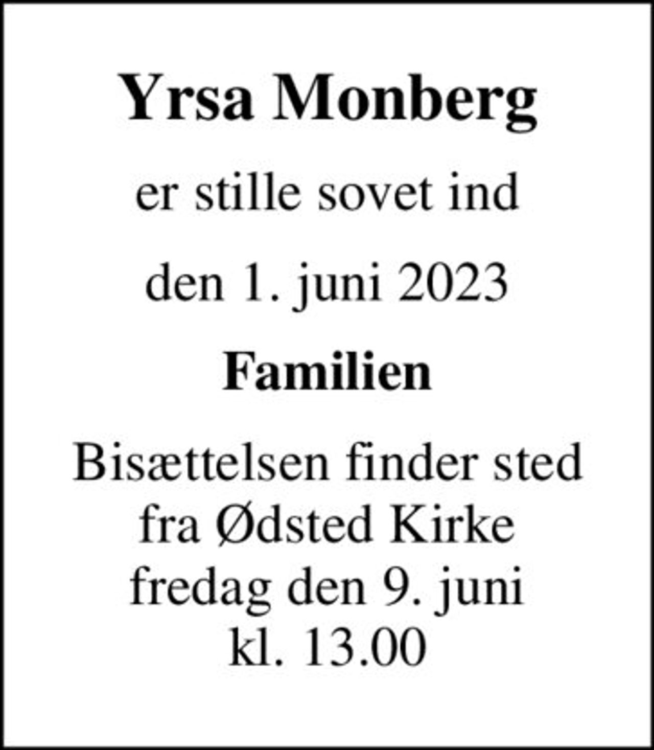 Yrsa Monberg
er stille sovet ind
den 1. juni 2023
Familien
Bisættelsen finder sted fra Ødsted Kirke fredag den 9. juni kl. 13.00