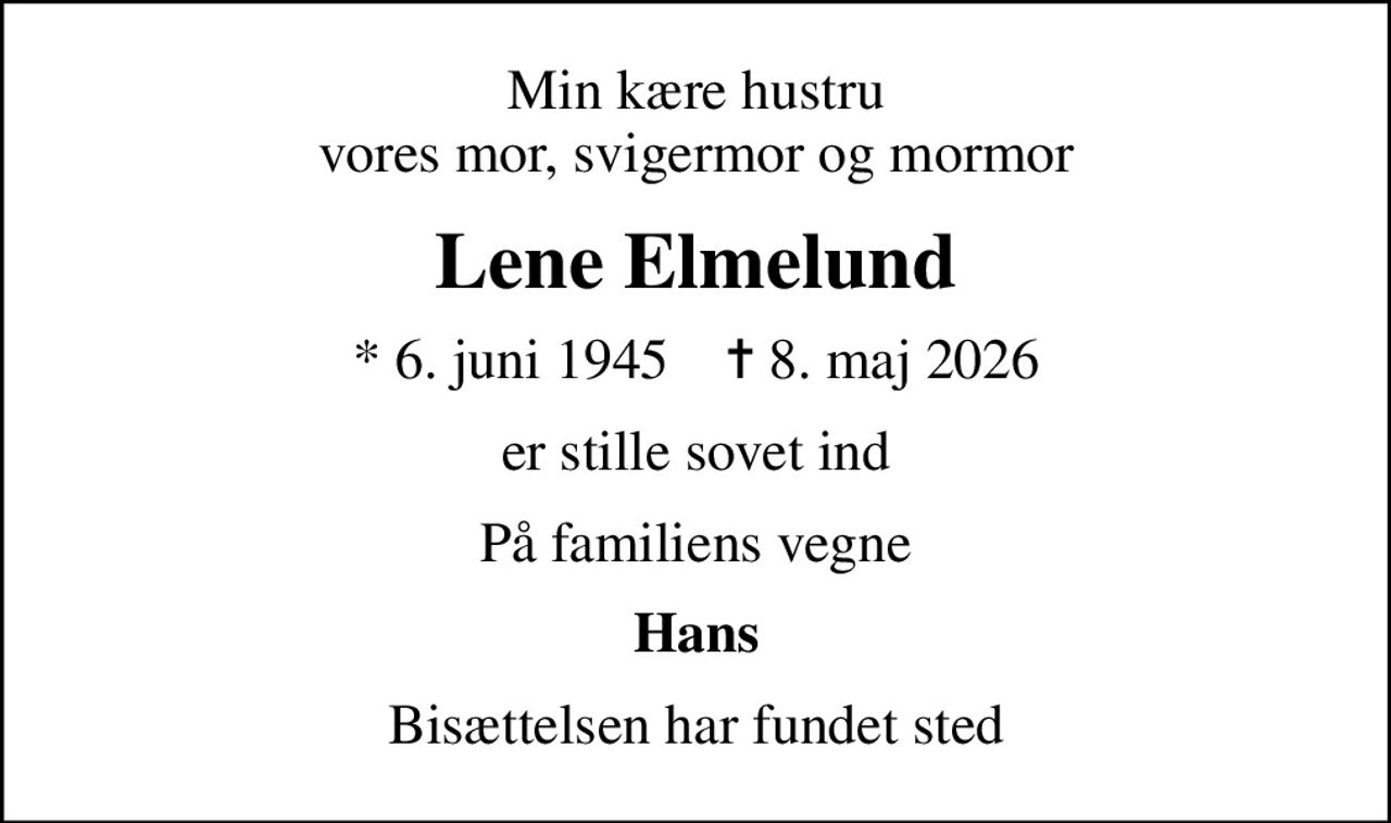 Min kære hustru vores mor, svigermor og mormor
Lene Elmelund
* 6. juni 1945    ✝ 8. maj 2026
er stille sovet ind
På familiens vegne
Hans
Bisættelsen har fundet sted