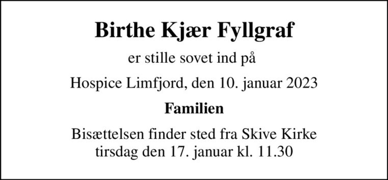 Birthe Kjær Fyllgraf
er stille sovet ind på 
Hospice Limfjord, den 10. januar 2023
Familien
Bisættelsen finder sted fra Skive Kirke  tirsdag den 17. januar kl. 11.30