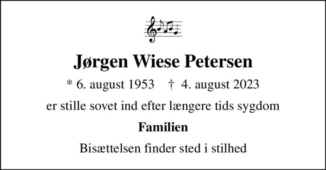 Jørgen Wiese Petersen
* 6. august 1953    ✝ 4. august 2023
er stille sovet ind efter længere tids sygdom
Familien
Bisættelsen finder sted i stilhed