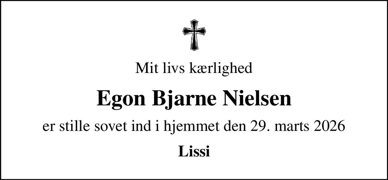Mit livs kærlighed
Egon Bjarne Nielsen
er stille sovet ind i hjemmet den 29. marts 2026
Lissi