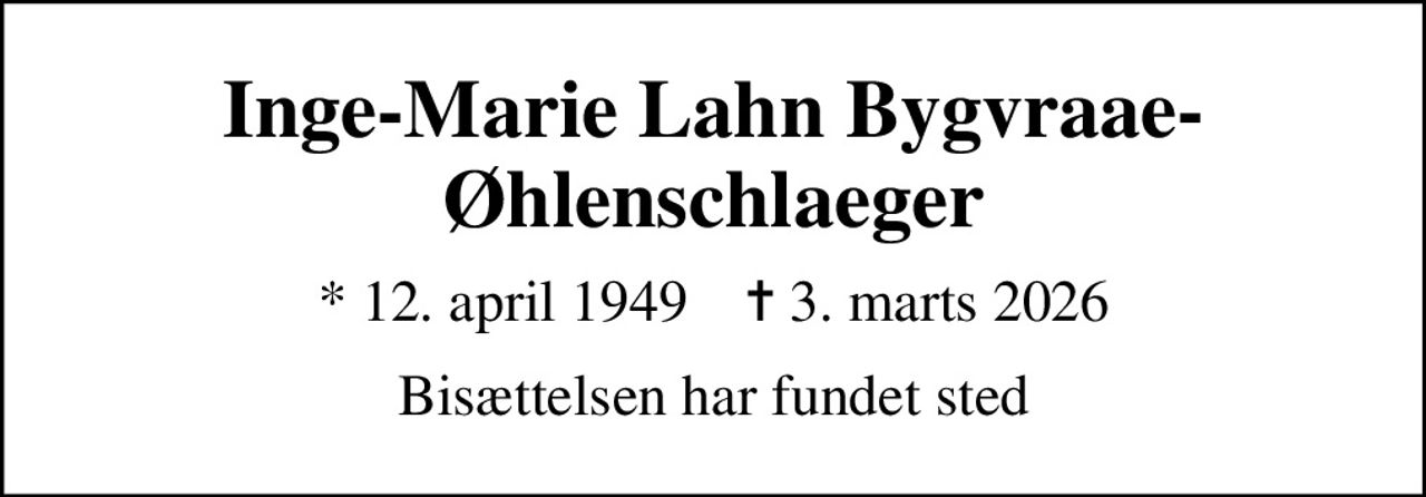 Inge-Marie Lahn Bygvraae-Øhlenschlaeger
* 12. april 1949    ✝ 3. marts 2026
Bisættelsen har fundet sted