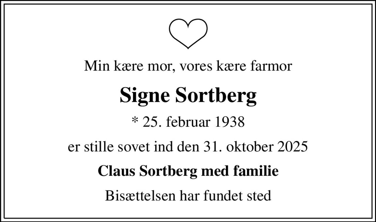 Min kære mor, vores kære farmor
Signe Sortberg
* 25. februar 1938
er stille sovet ind den 31. oktober 2025
Claus Sortberg med familie
Bisættelsen har fundet sted