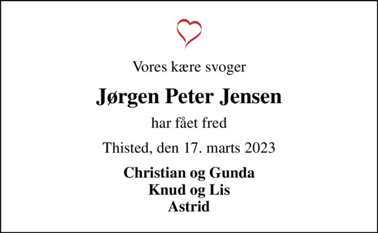 Vores kære svoger
Jørgen Peter Jensen
har fået fred
Thisted, den 17. marts 2023
Christian og Gunda Knud og Lis Astrid