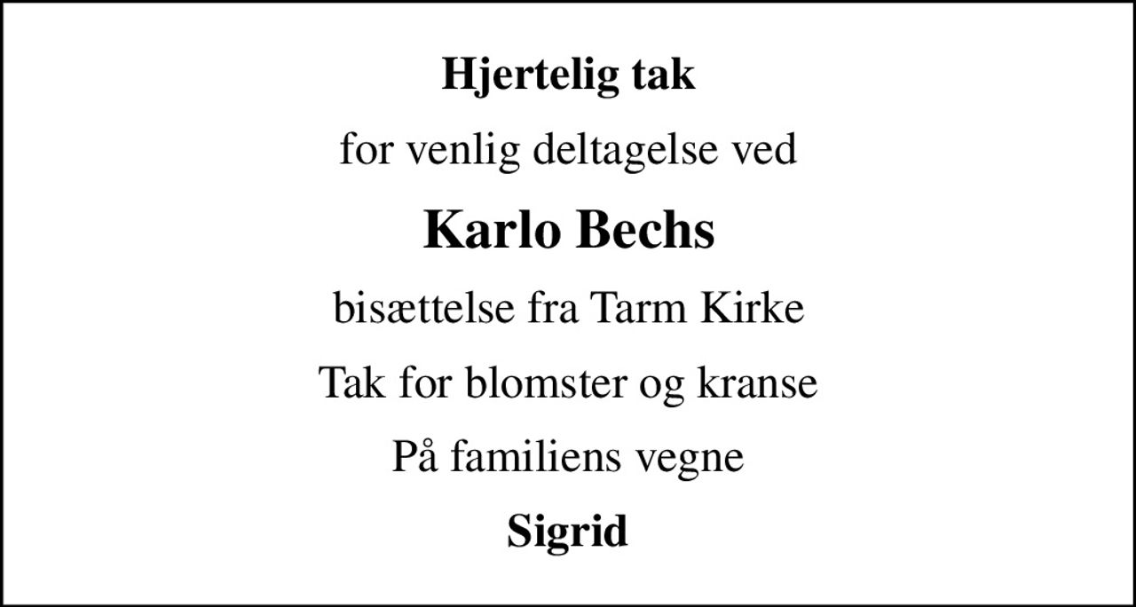 Hjertelig tak
for venlig deltagelse ved
Karlo Bechs
bisættelse fra Tarm Kirke
Tak for blomster og kranse
På familiens vegne
Sigrid