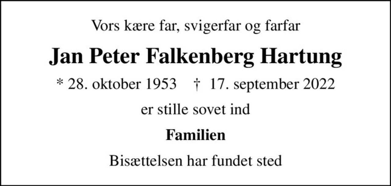 Vors kære far, svigerfar og farfar
Jan Peter Falkenberg Hartung
* 28. oktober 1953    ✝ 17. september 2022
er stille sovet ind
Familien
Bisættelsen har fundet sted