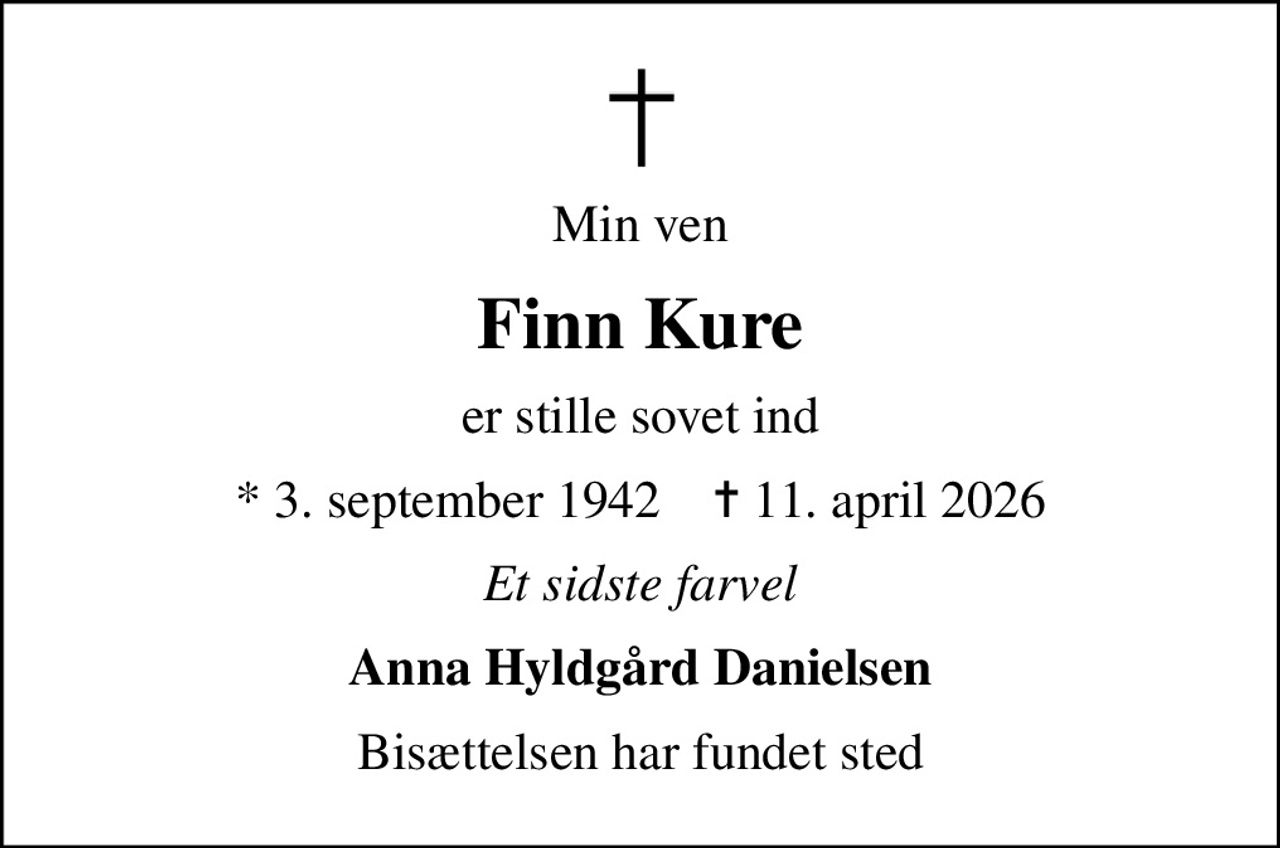 Min ven
Finn Kure
er stille sovet ind
* 3. september 1942    ✝ 11. april 2026
Et sidste farvel
Anna Hyldgård Danielsen
Bisættelsen har fundet sted