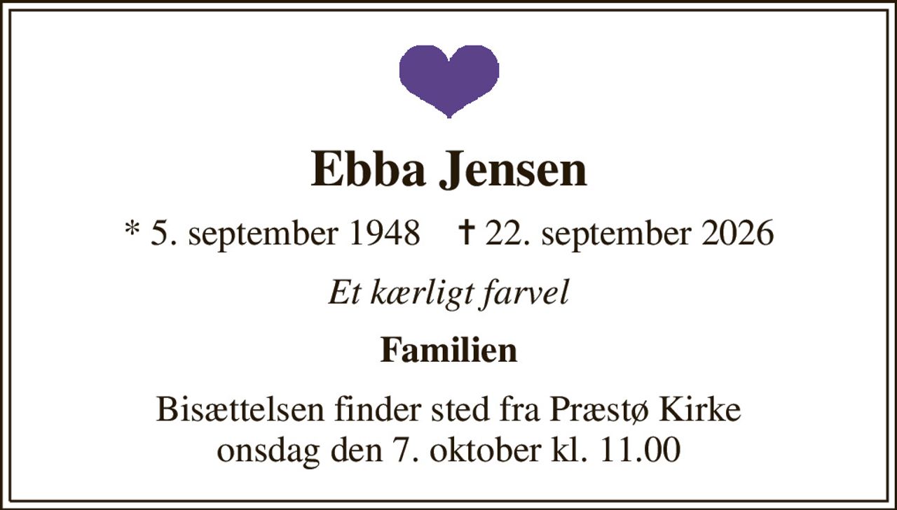 Ebba Jensen
* 5. september 1948    ✝ 22. september 2026
Et kærligt farvel
Familien
Bisættelsen finder sted fra Præstø Kirke  onsdag den 7. oktober kl. 11.00