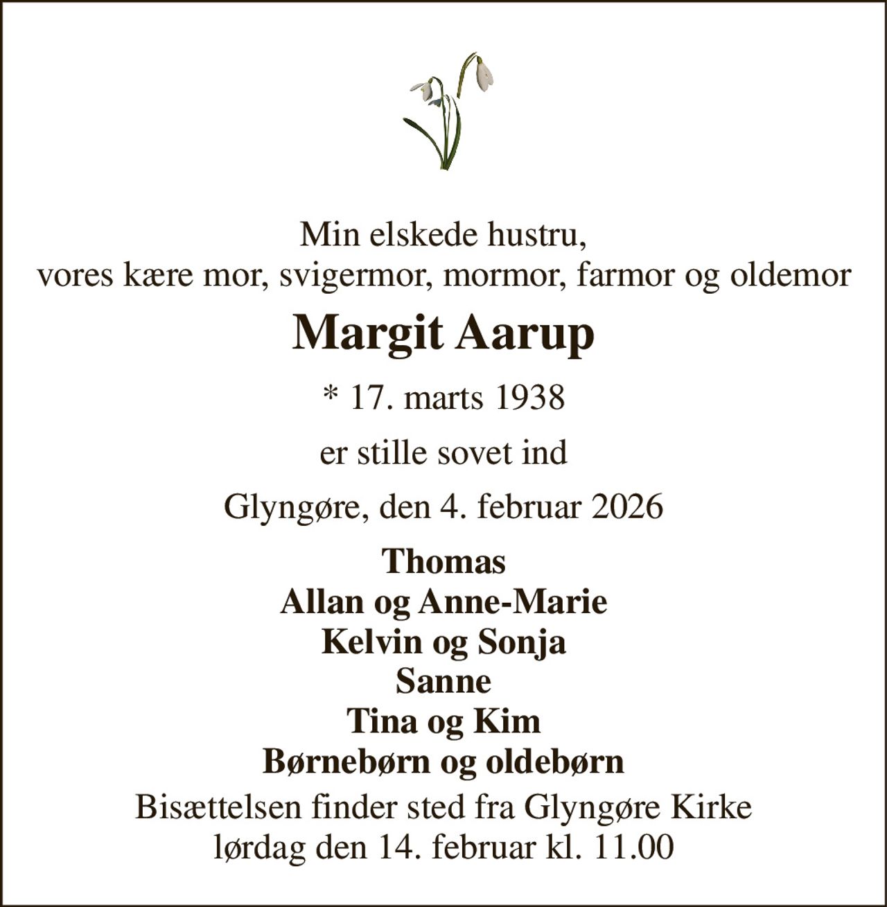 Min elskede hustru, vores kære mor, svigermor, mormor, farmor og oldemor 
Margit Aarup 
*​ 17. marts 1938 
er stille sovet ind 
Glyngøre, den 4. februar 2026 
Thomas Allan og Anne-Marie Kelvin og Sonja Sanne Tina og Kim Børnebørn og oldebørn 
Bisættelsen​ finder sted fra Glyngøre Kirke​ lørdag den 14. februar​ kl. 11.00