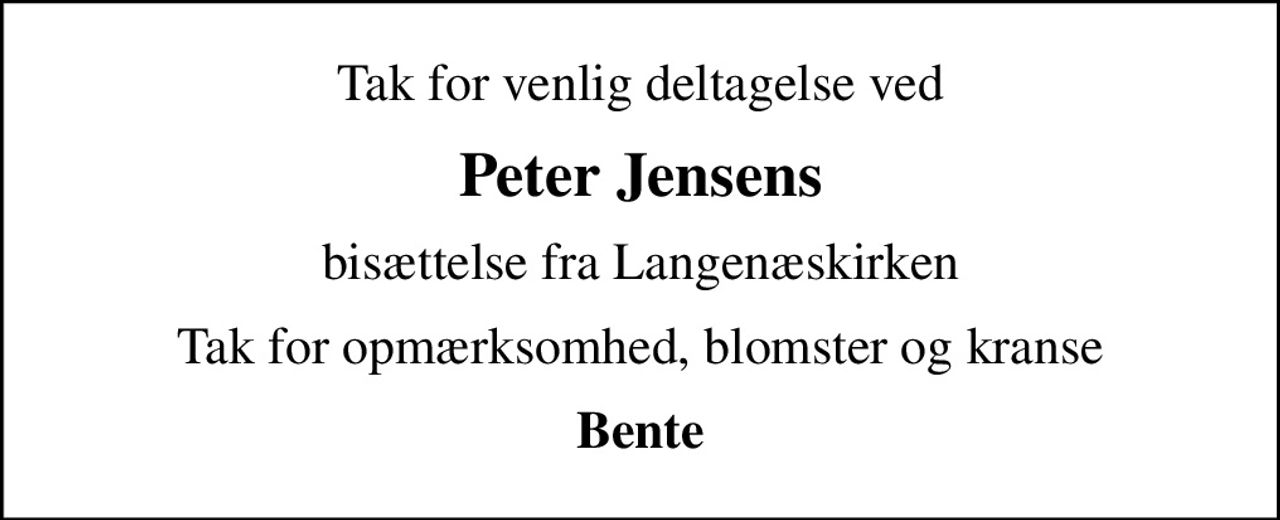 Tak for venlig deltagelse ved
Peter Jensens
bisættelse fra Langenæskirken
Tak for opmærksomhed, blomster og kranse
Bente