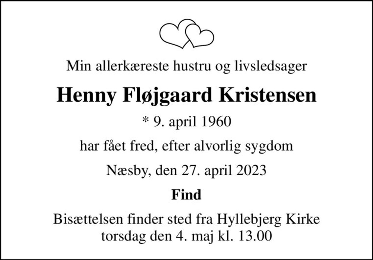 Min allerkæreste hustru og livsledsager
Henny Fløjgaard Kristensen
* 9. april 1960
har fået fred, efter alvorlig sygdom
Næsby, den 27. april 2023
Find
Bisættelsen finder sted fra Hyllebjerg Kirke  torsdag den 4. maj kl. 13.00