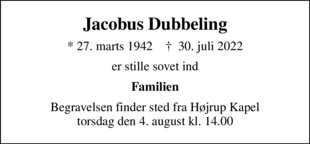 Jacobus Dubbeling
* 27. marts 1942    ✝ 30. juli 2022
er stille sovet ind
Familien
Begravelsen finder sted fra Højrup Kapel torsdag den 4. august kl. 14.00