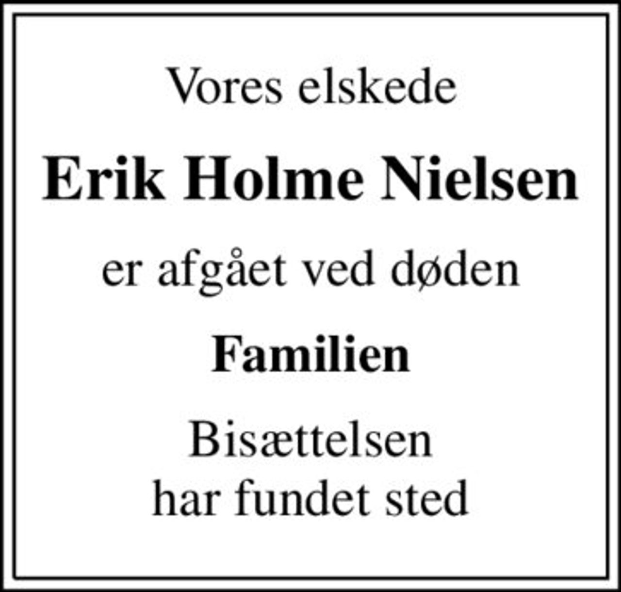 Vores elskede
Erik Holme Nielsen
er afgået ved døden
Familien
Bisættelsen har fundet sted