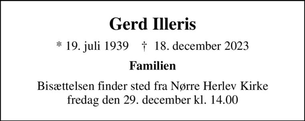 Gerd Illeris
* 19. juli 1939    ✝ 18. december 2023
Familien
Bisættelsen finder sted fra Nørre Herlev Kirke  fredag den 29. december kl. 14.00