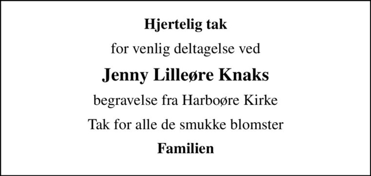 Hjertelig tak
for venlig deltagelse ved
Jenny Lilleøre Knaks
begravelse fra Harboøre Kirke
Tak for alle de smukke blomster
Familien