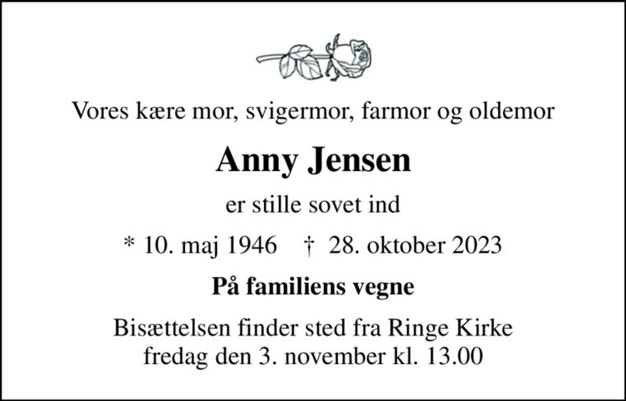 Vores kære mor, svigermor, farmor og oldemor
Anny Jensen
er stille sovet ind
* 10. maj 1946    ✝ 28. oktober 2023
På familiens vegne
Bisættelsen finder sted fra Ringe Kirke  fredag den 3. november kl. 13.00