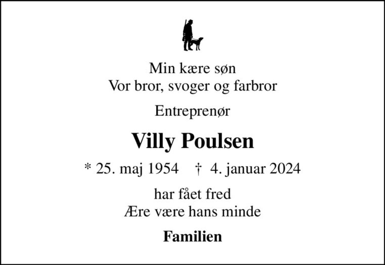 Min kære søn Vor bror, svoger og farbror
Entreprenør
Villy Poulsen
* 25. maj 1954    ✝ 4. januar 2024
har fået fred Ære være hans minde
Familien