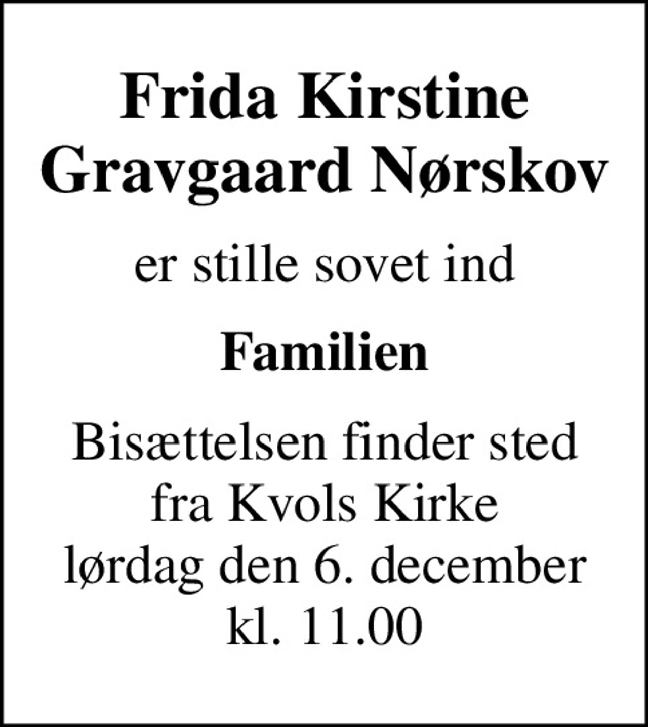 Frida Kirstine Gravgaard Nørskov
er stille sovet ind
Familien
Bisættelsen finder sted fra Kvols Kirke lørdag den 6. december kl. 11.00