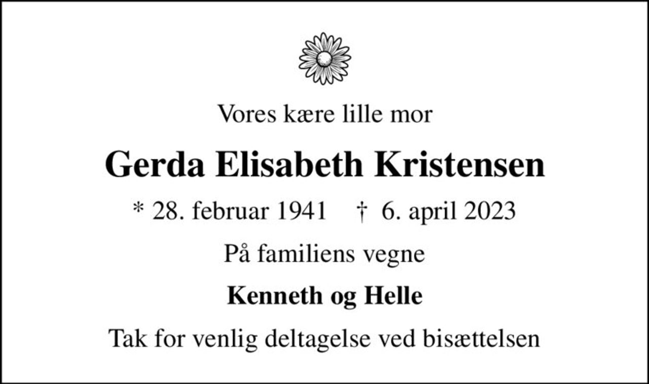 Vores kære lille mor
Gerda Elisabeth Kristensen
* 28. februar 1941    ✝ 6. april 2023
På familiens vegne
Kenneth og Helle
Tak for venlig deltagelse ved bisættelsen