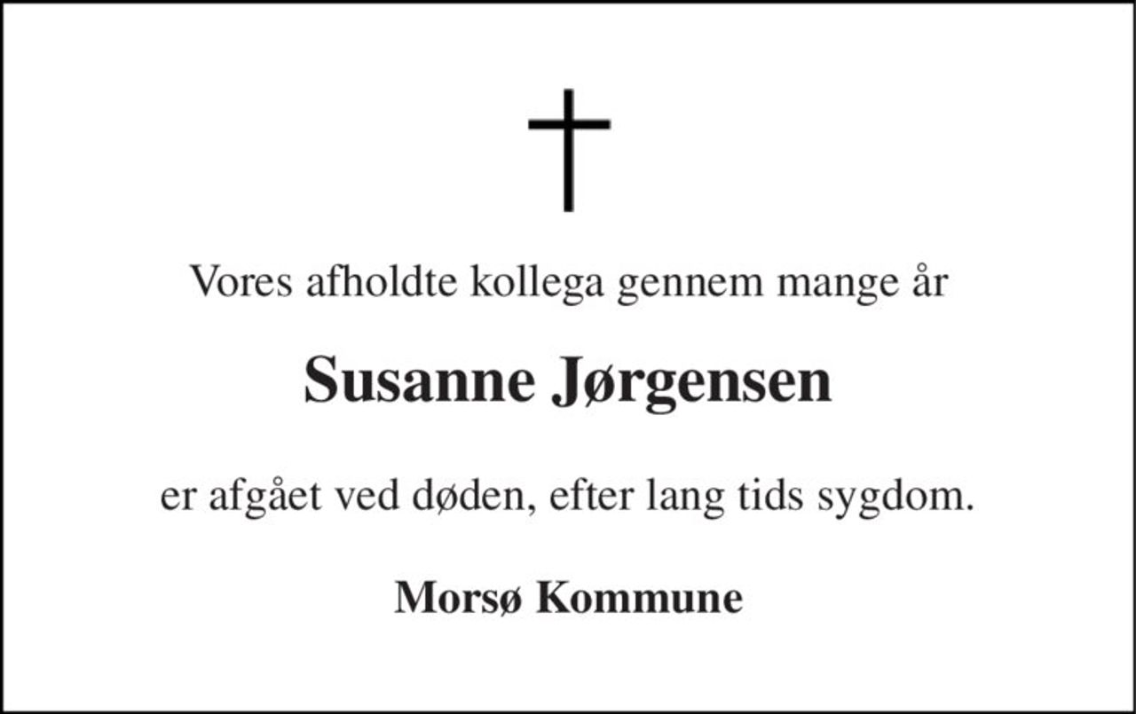 Vores afholdte kollega gennem mange år 
Susanne Jørgensen 
er afgået ved døden, efter lang tids sygdom. 
Morsø Kommune