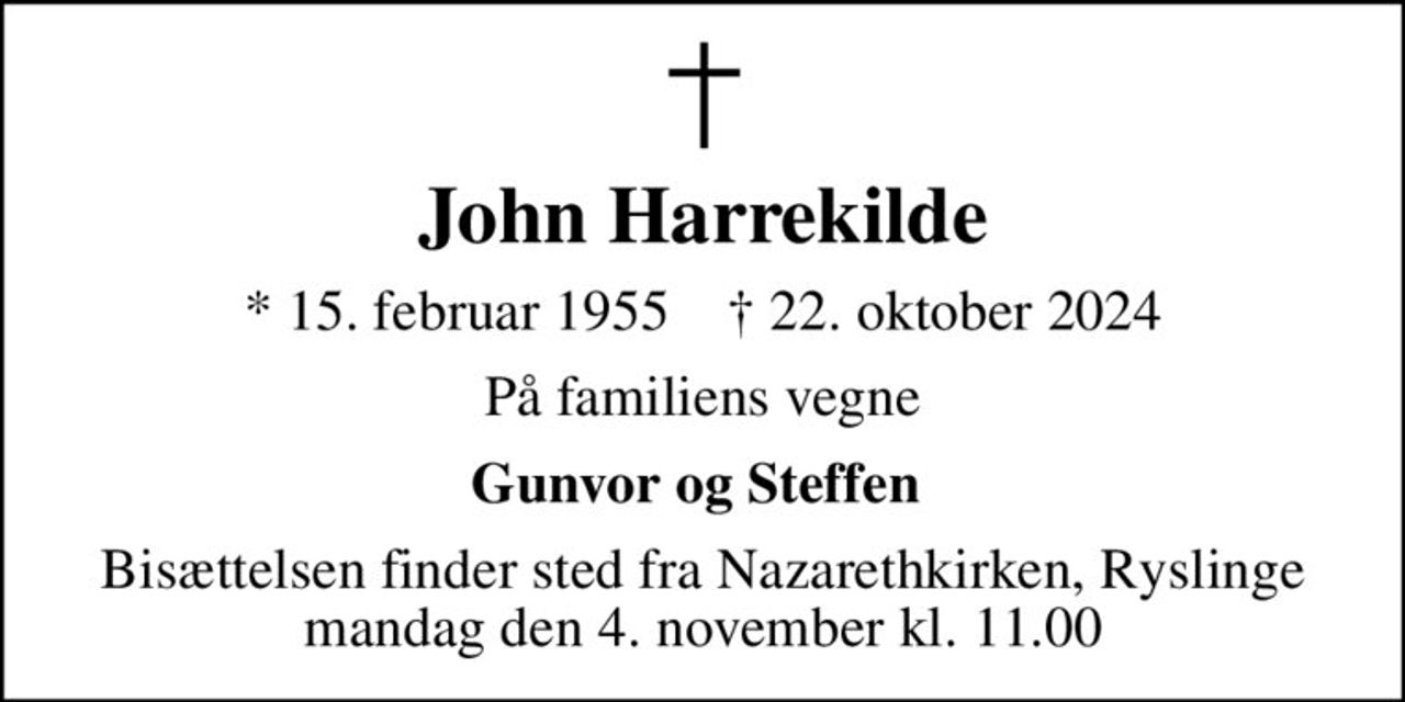 John Harrekilde
* 15. februar 1955    ✝ 22. oktober 2024
På familiens vegne
Gunvor og Steffen 
Bisættelsen finder sted fra Svendborg Kirkegårdskapel, Svendborg  mandag den 4. november kl. 11.00