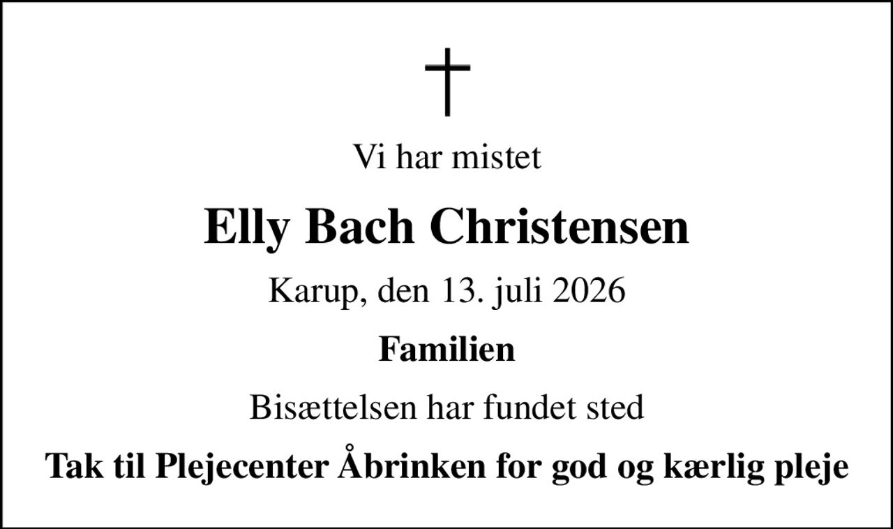 Vi har mistet
Elly Bach Christensen
Karup, den 13. juli 2026
Familien
Bisættelsen har fundet sted
Tak til Plejecenter Åbrinken for god og kærlig pleje