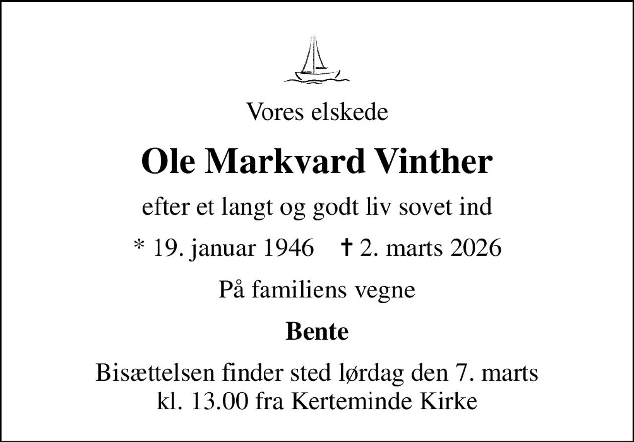 Vores elskede
Ole Markvard Vinther
efter et langt og godt liv sovet ind
* 19. januar 1946    ✝ 2. marts 2026
På familiens vegne
Bente
Bisættelsen finder sted lørdag den 7. marts kl. 13.00 fra Kerteminde Kirke