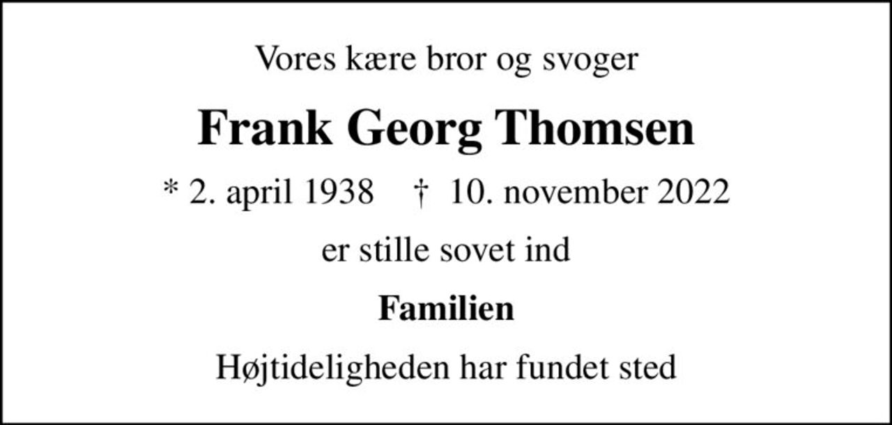 Vores kære bror og svoger
Frank Georg Thomsen
* 2. april 1938    ✝ 10. november 2022
er stille sovet ind
Familien
Højtideligheden har fundet sted