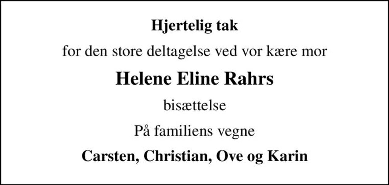 Hjertelig tak
for den store deltagelse ved vor kære mor
Helene Eline Rahrs
bisættelse
På familiens vegne
Carsten, Christian, Ove og Karin