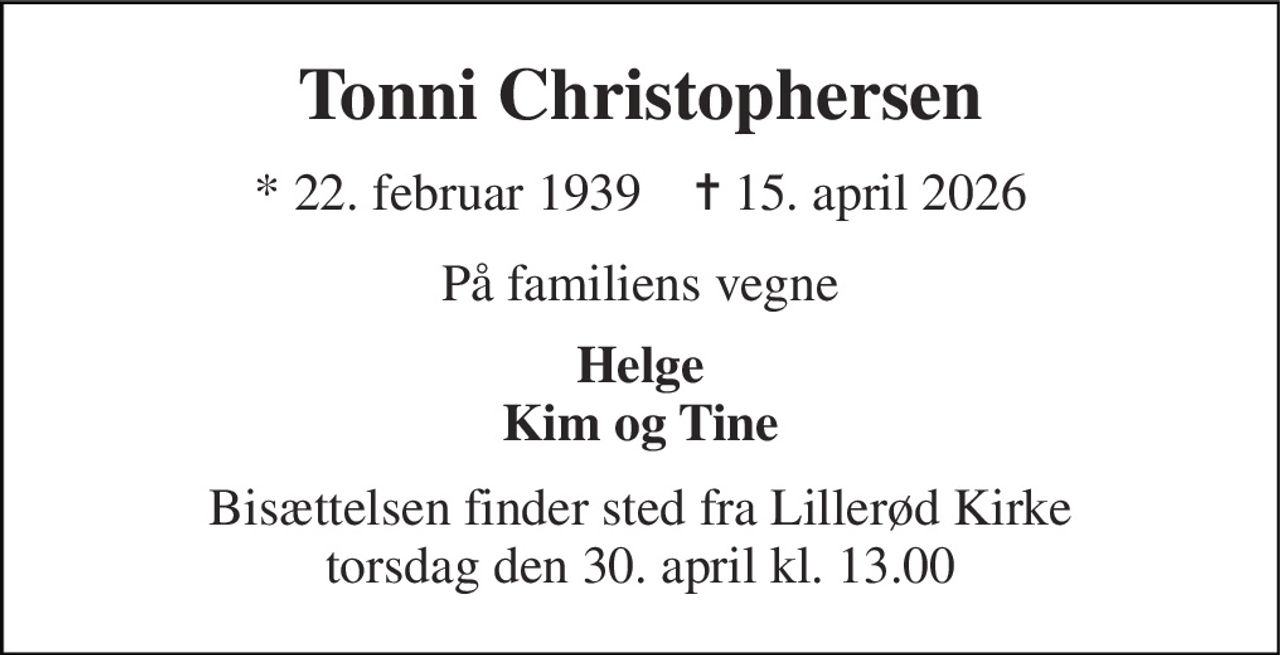 Tonni Christophersen 
* 22. februar 1939    ✝ 15. april 2026 
På familiens vegne 
Helge Kim og Tine 
Bisættelsen finder sted fra Lillerød Kirke torsdag den 30. april kl. 13.00