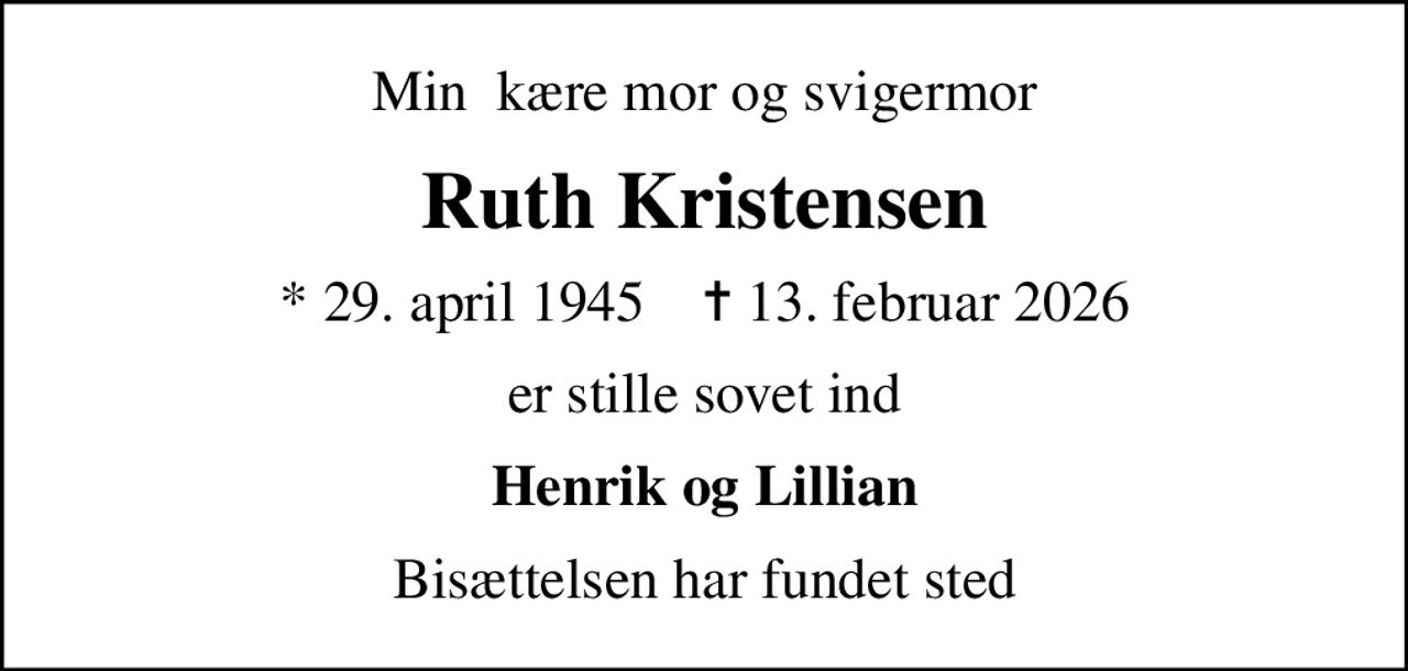 Min  kære mor og svigermor
Ruth Kristensen
* 29. april 1945    ✝ 13. februar 2026
er stille sovet ind
Henrik og Lillian
Bisættelsen har fundet sted