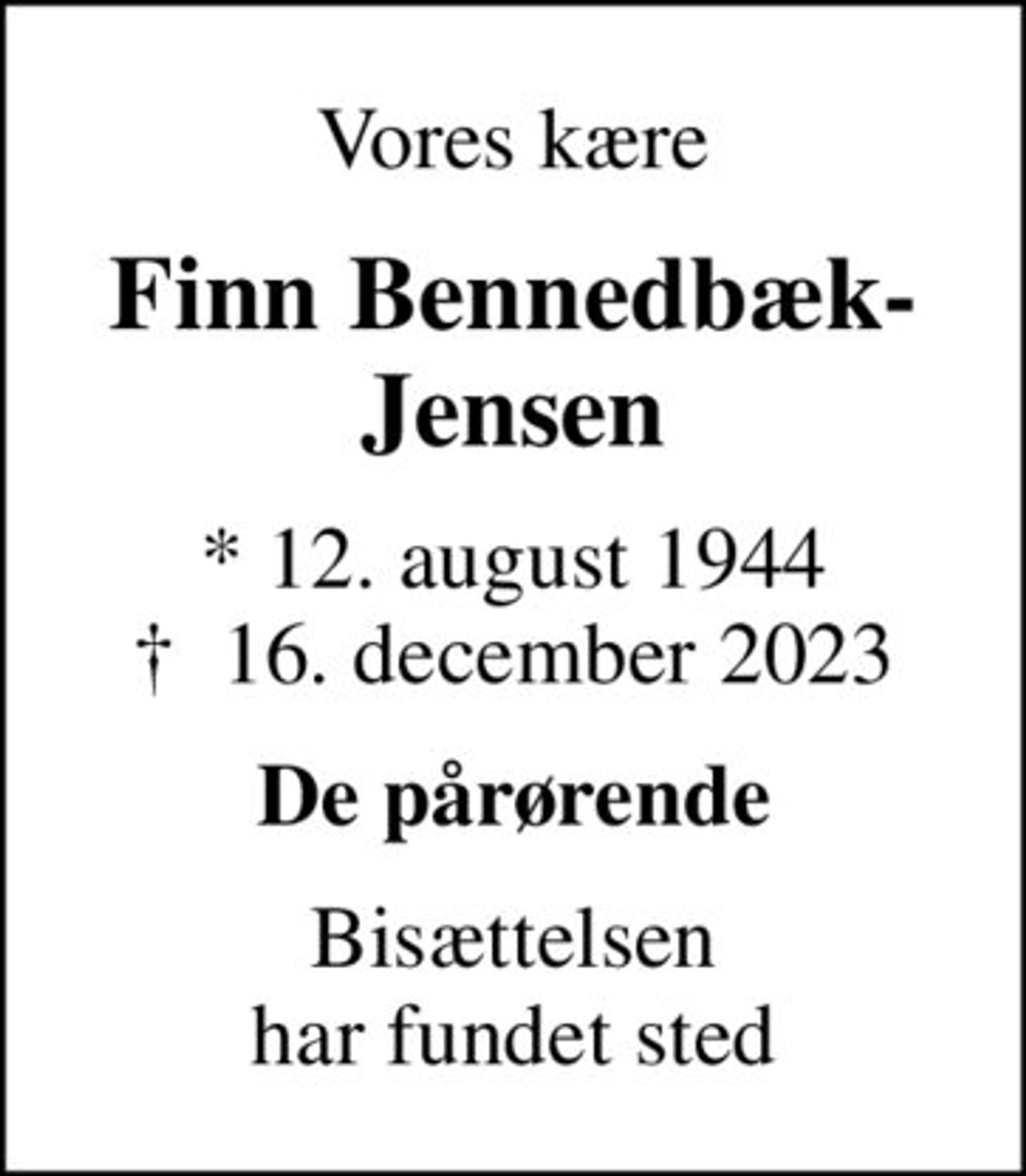 Vores kære
Finn Bennedbæk-Jensen
* 12. august 1944
						✝ 16. december 2023
De pårørende
Bisættelsen har fundet sted