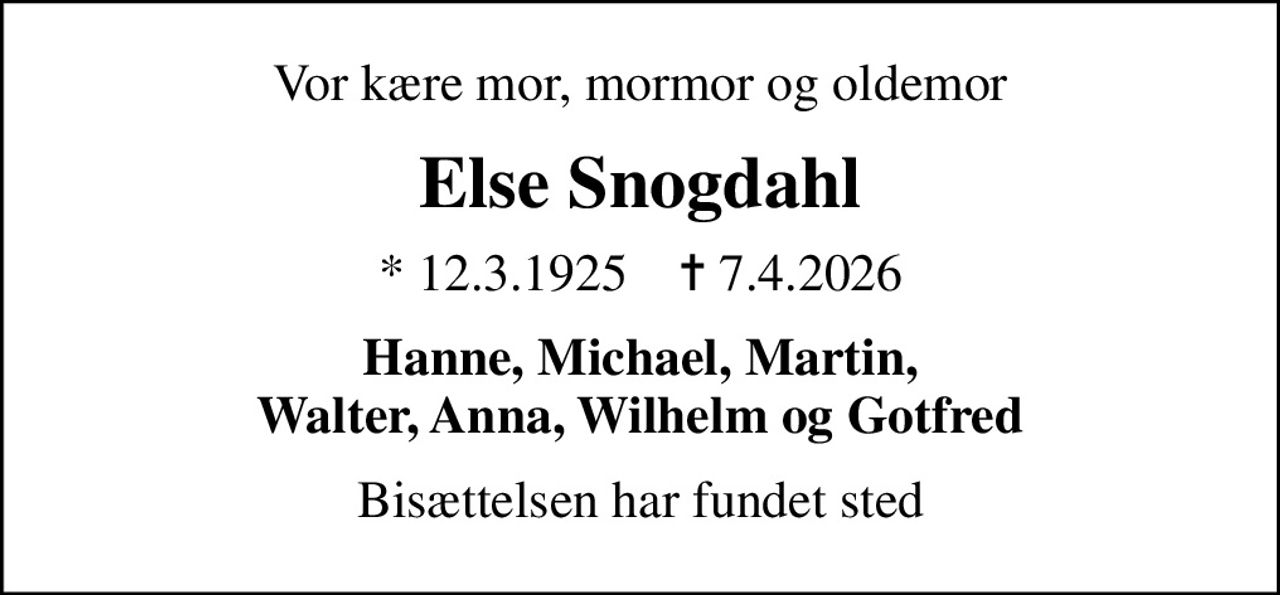 Vor kære mor, mormor og oldemor
Else Snogdahl
* 12.3.1925    ✝ 7.4.2026
Hanne, Michael, Martin, Walter, Anna, Wilhelm og Gotfred
Bisættelsen har fundet sted