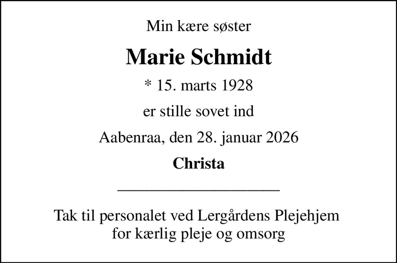 Min kære søster
Marie Schmidt
* 15. marts 1928
er stille sovet ind
Aabenraa, den 28. januar 2026
Christa
Tak til personalet ved Lergårdens Plejehjem  for kærlig pleje og omsorg