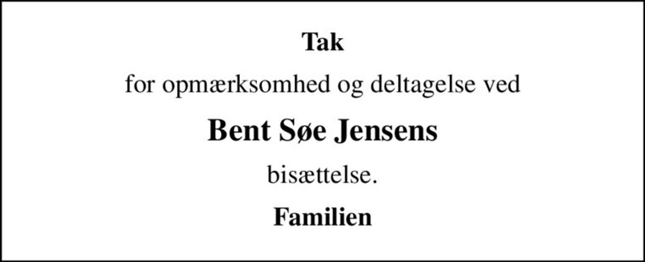 Tak
for opmærksomhed og deltagelse ved
Bent Søe Jensens
bisættelse.
Familien