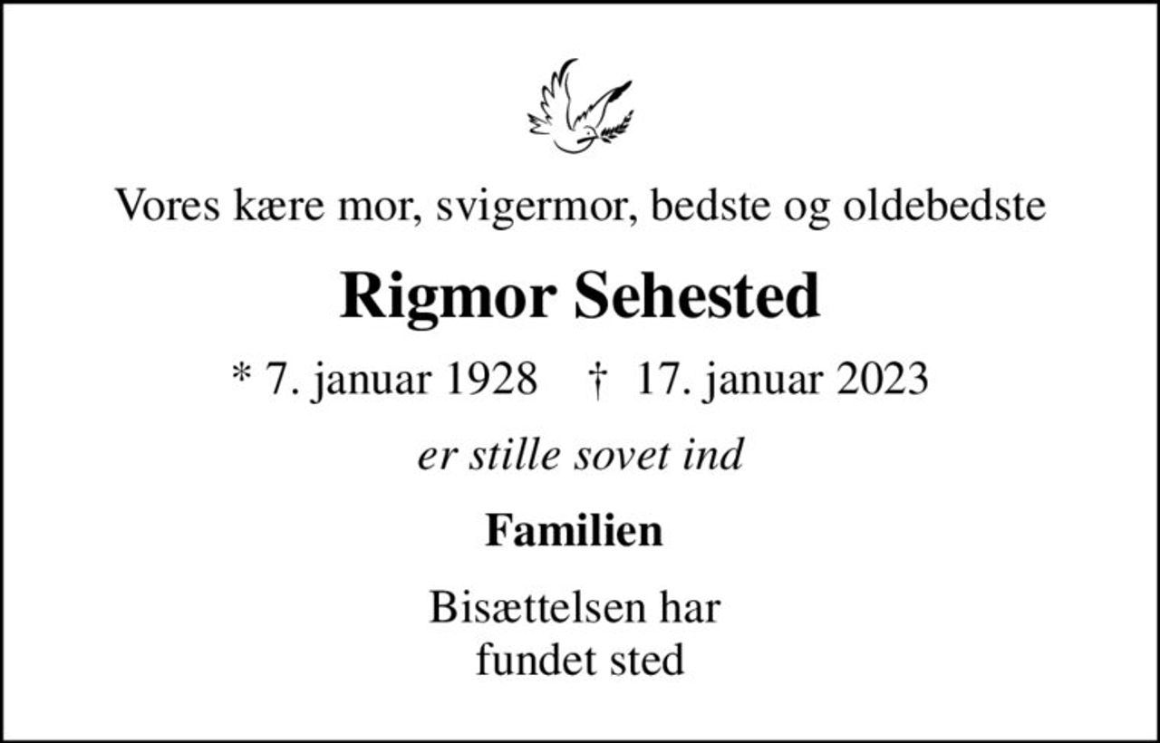 Vores kære mor, svigermor, bedste og oldebedste
Rigmor Sehested
* 7. januar 1928    ✝ 17. januar 2023
er stille sovet ind
Familien 
Bisættelsen har  fundet sted