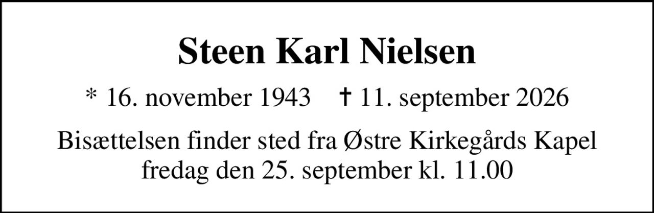 Steen Karl Nielsen
* 16. november 1943    ✝ 11. september 2026
Bisættelsen finder sted fra Østre Kirkegårds Kapel  fredag den 25. september kl. 11.00