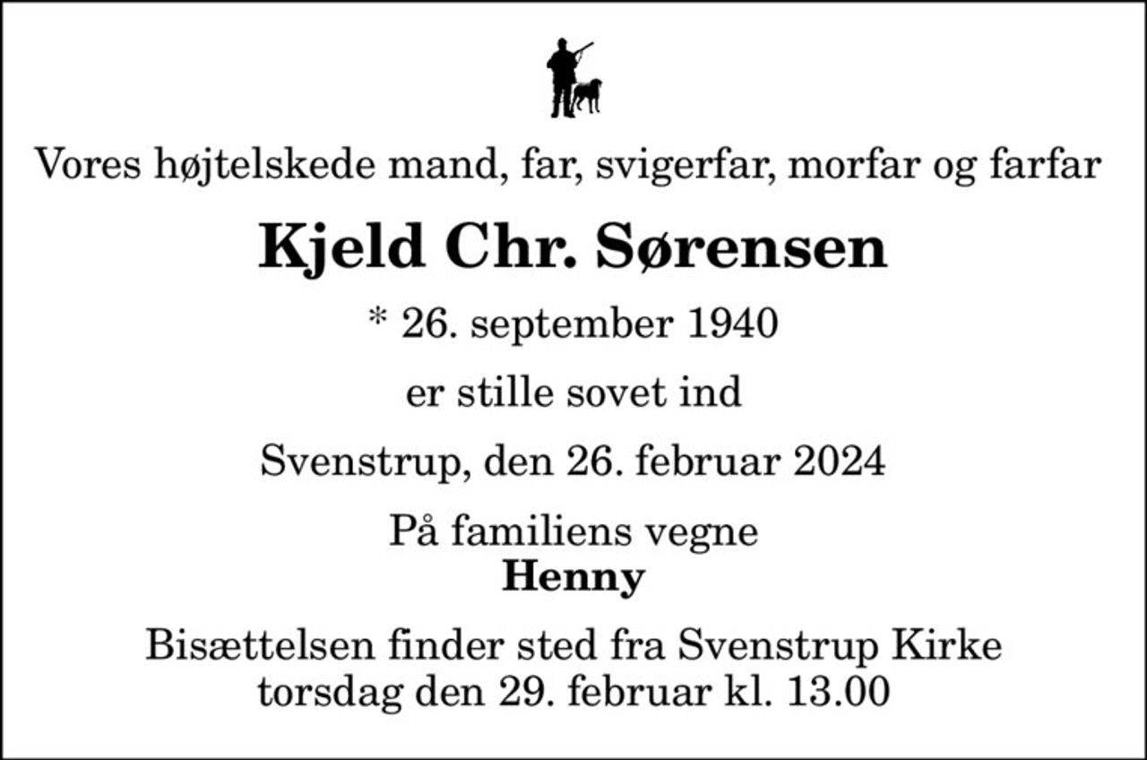 Vores højtelskede mand, far, svigerfar, morfar og farfar 
Kjeld Chr. Sørensen
* 26. september 1940
er stille sovet ind
Svenstrup, den 26. februar 2024
På familiens vegne
Henny
Bisættelsen finder sted fra Svenstrup Kirke  torsdag den 29. februar kl. 13.00