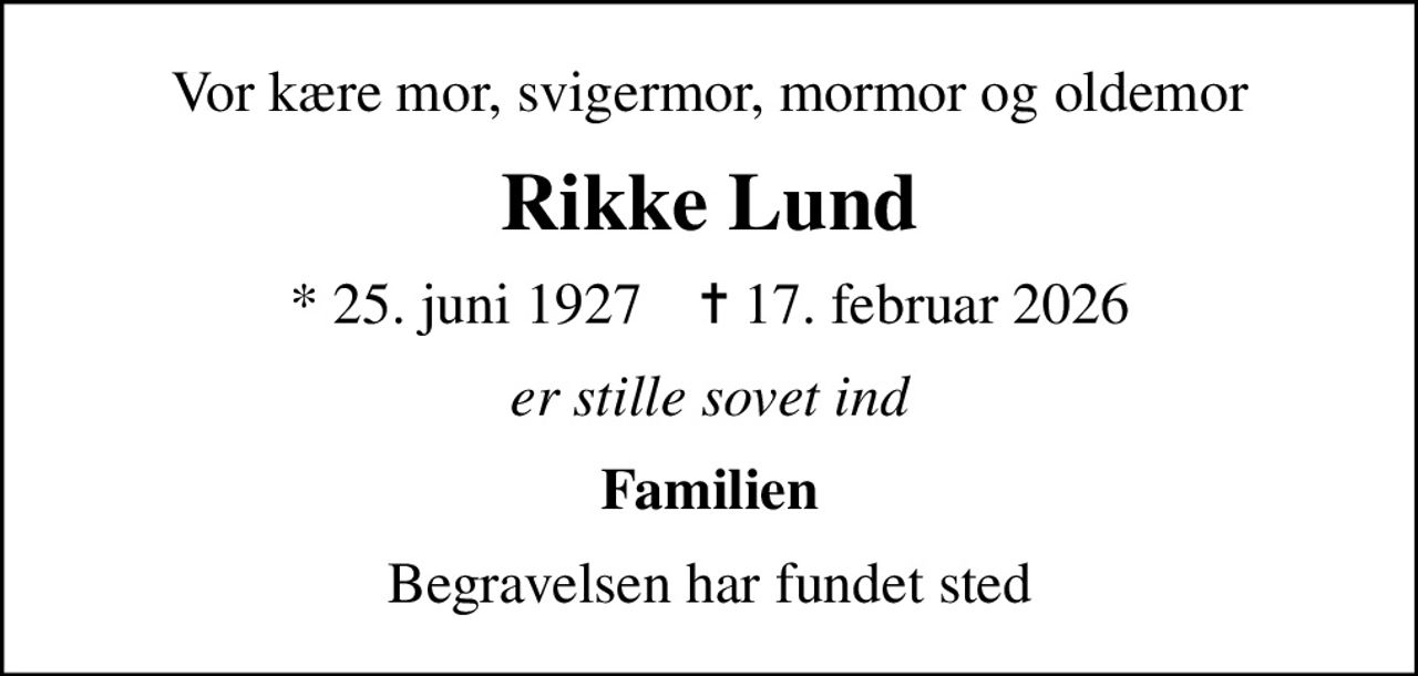 Vor kære mor, svigermor, mormor og oldemor
Rikke Lund
* 25. juni 1927    ✝ 17. februar 2026
er stille sovet ind
Familien
Begravelsen har fundet sted