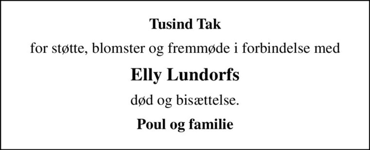 Tusind Tak
for støtte, blomster og fremmøde i forbindelse med
Elly Lundorfs
død og bisættelse.
Poul og familie