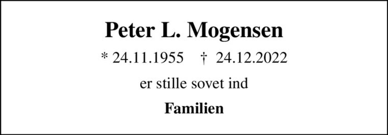 Peter L. Mogensen
* 24.11.1955    ✝ 24.12.2022
er stille sovet ind
Familien
