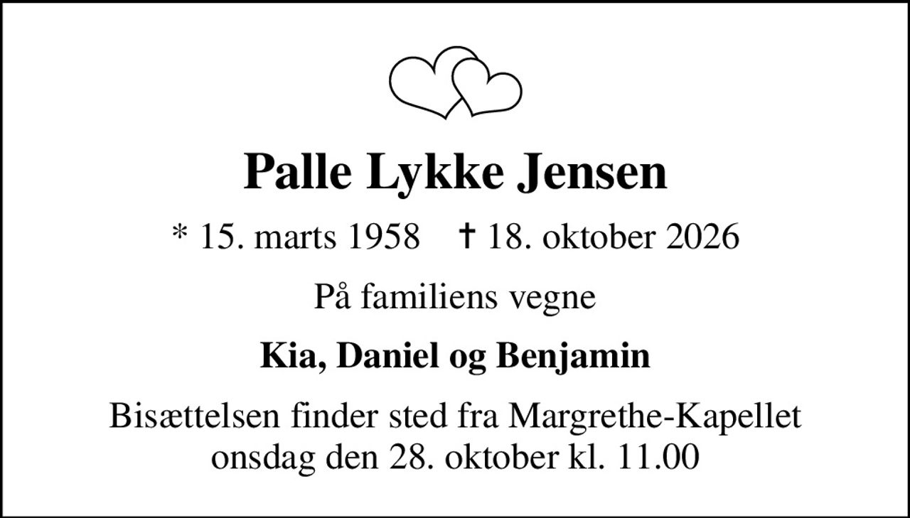 Palle Lykke Jensen
* 15. marts 1958    ✝ 18. oktober 2026
På familiens vegne
Kia, Daniel og Benjamin
Bisættelsen har fundet sted Tak for venlig deltagelse